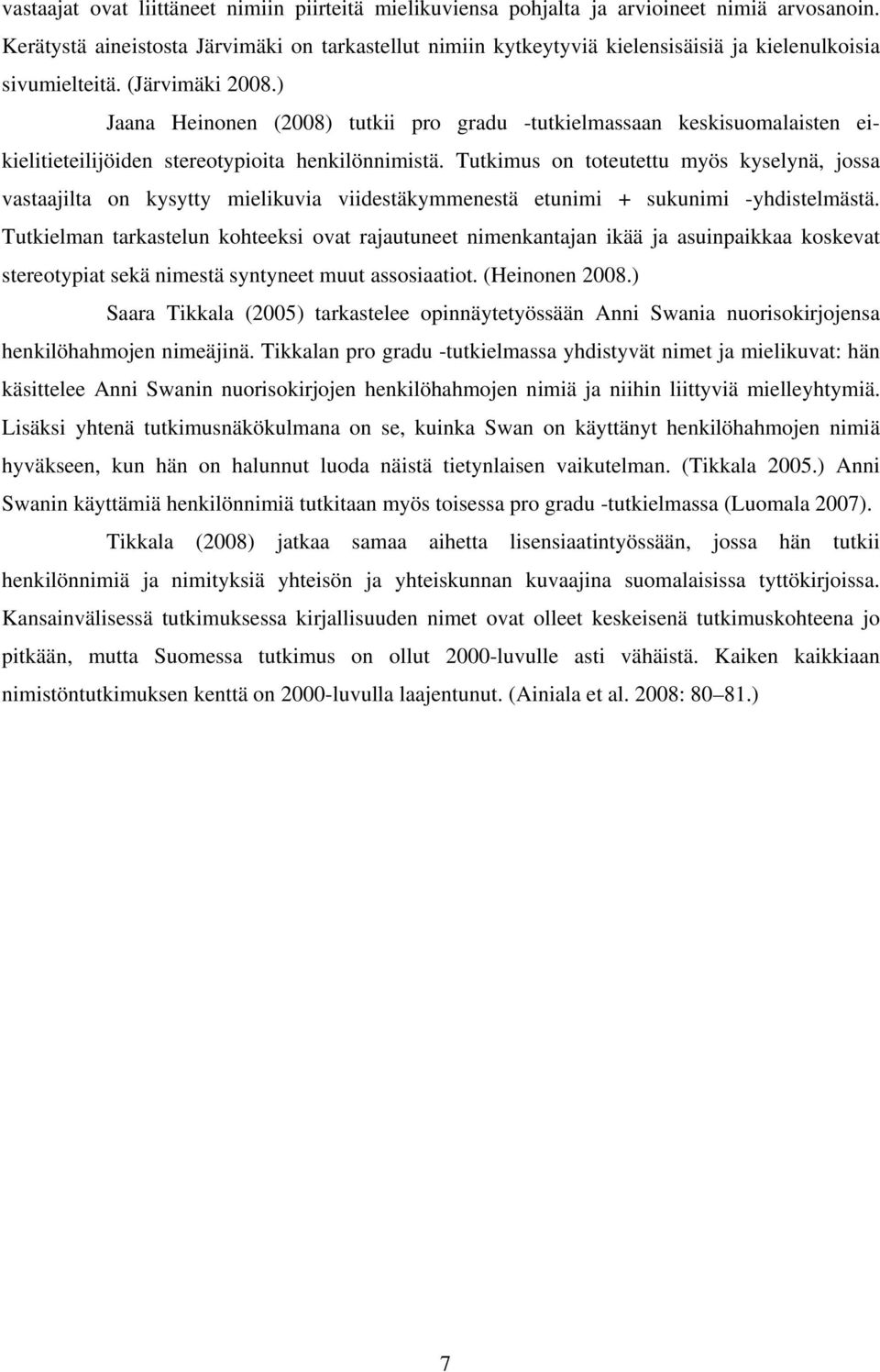 ) Jaana Heinonen (2008) tutkii pro gradu -tutkielmassaan keskisuomalaisten eikielitieteilijöiden stereotypioita henkilönnimistä.