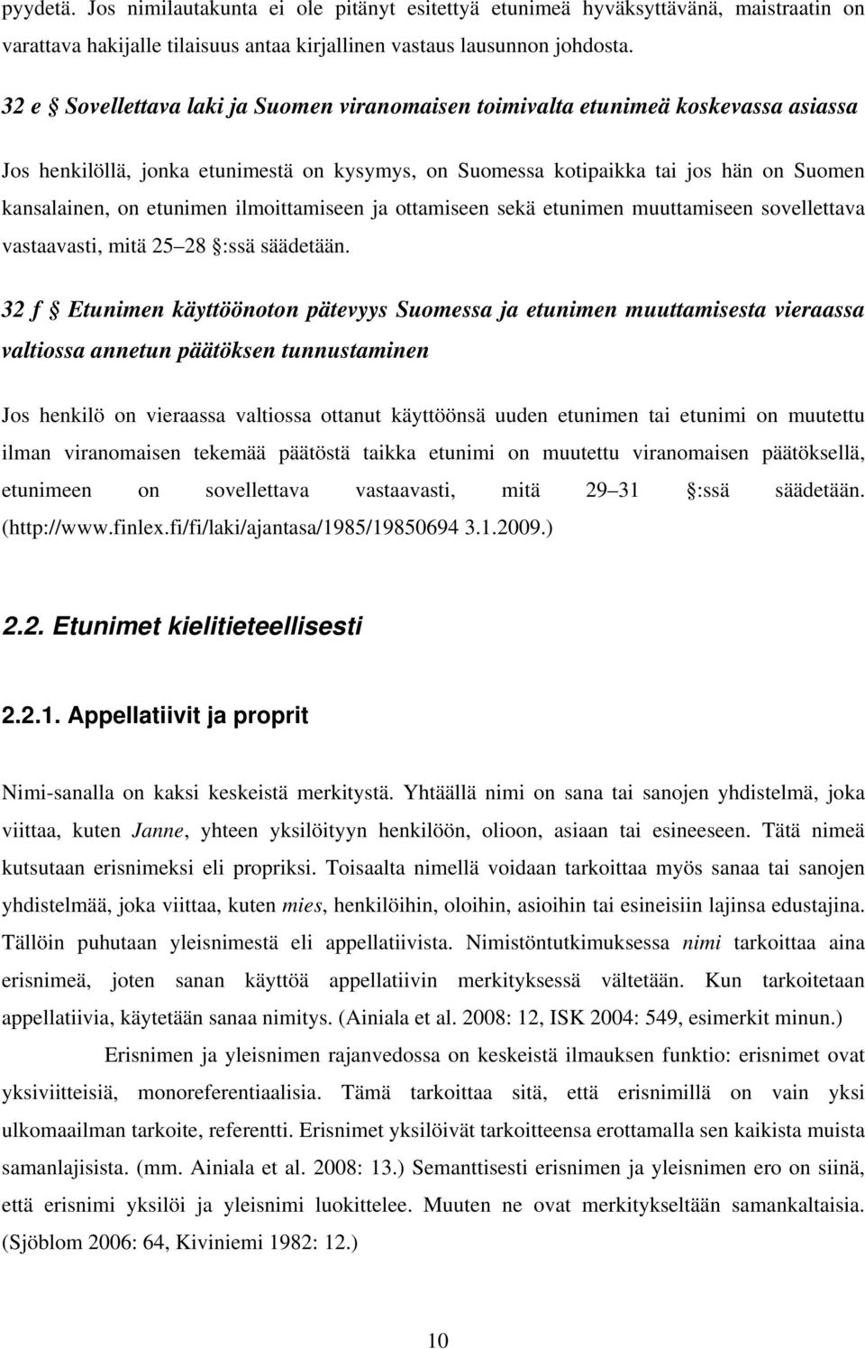 ilmoittamiseen ja ottamiseen sekä etunimen muuttamiseen sovellettava vastaavasti, mitä 25 28 :ssä säädetään.