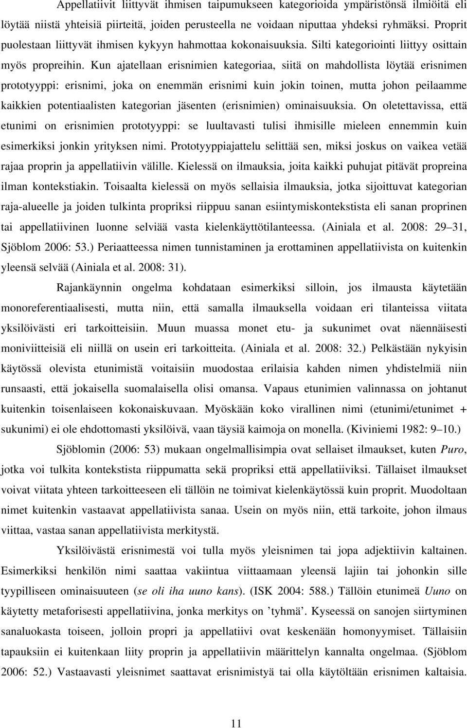 Kun ajatellaan erisnimien kategoriaa, siitä on mahdollista löytää erisnimen prototyyppi: erisnimi, joka on enemmän erisnimi kuin jokin toinen, mutta johon peilaamme kaikkien potentiaalisten