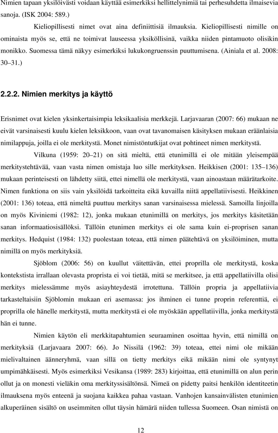 (Ainiala et al. 2008: 30 31.) 2.2.2. Nimien merkitys ja käyttö Erisnimet ovat kielen yksinkertaisimpia leksikaalisia merkkejä.