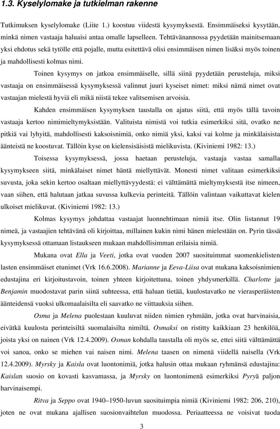 Toinen kysymys on jatkoa ensimmäiselle, sillä siinä pyydetään perusteluja, miksi vastaaja on ensimmäisessä kysymyksessä valinnut juuri kyseiset nimet: miksi nämä nimet ovat vastaajan mielestä hyviä