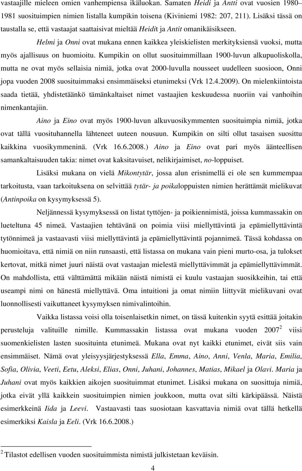 Helmi ja Onni ovat mukana ennen kaikkea yleiskielisten merkityksiensä vuoksi, mutta myös ajallisuus on huomioitu.