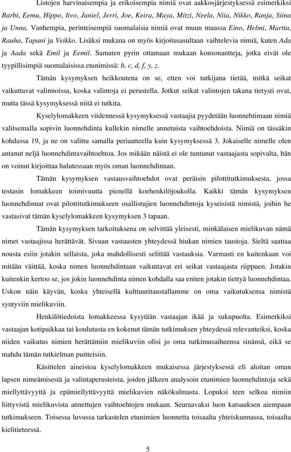 Lisäksi mukana on myös kirjoitusasultaan vaihtelevia nimiä, kuten Ada ja Aada sekä Emil ja Eemil.