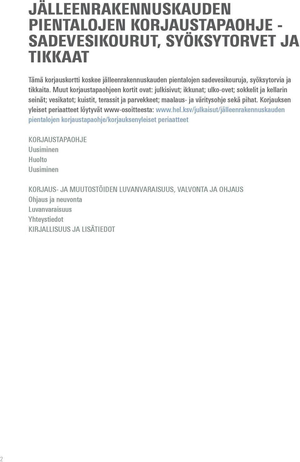 Muut korjaustapaohjeen kortit ovat: julkisivut; ikkunat; ulko-ovet; sokkelit ja kellarin seinät; vesikatot; kuistit, terassit ja parvekkeet; maalaus- ja väritysohje sekä