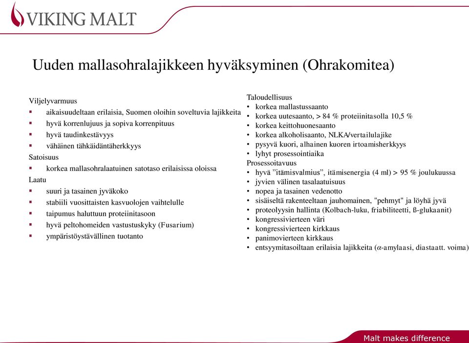 proteiinitasoon hyvä peltohomeiden vastustuskyky (Fusarium) ympäristöystävällinen tuotanto Taloudellisuus korkea mallastussaanto korkea uutesaanto, > 84 % proteiinitasolla 10,5 % korkea