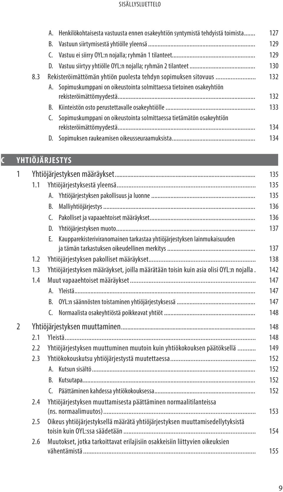 Sopimuskumppani on oikeustointa solmittaessa tietoinen osakeyhtiön rekisteröimättömyydestä... 132 B. Kiinteistön osto perustettavalle osakeyhtiölle... 133 C.