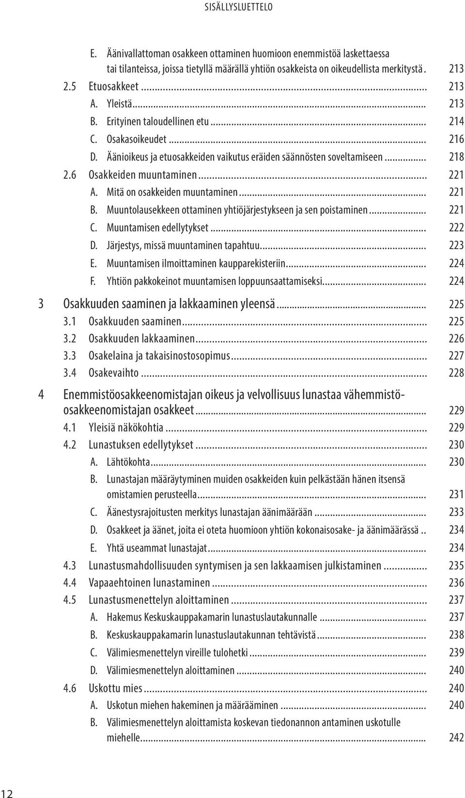 Mitä on osakkeiden muuntaminen... 221 B. Muuntolausekkeen ottaminen yhtiöjärjestykseen ja sen poistaminen... 221 C. Muuntamisen edellytykset... 222 D. Järjestys, missä muuntaminen tapahtuu... 223 E.