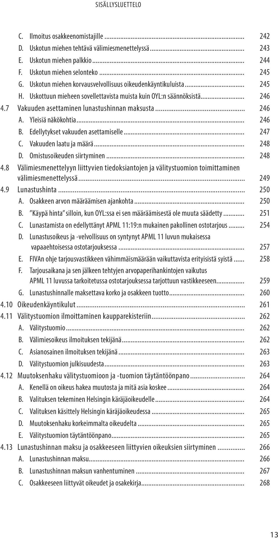 Yleisiä näkökohtia... 246 B. Edellytykset vakuuden asettamiselle... 247 C. Vakuuden laatu ja määrä... 248 D. Omistusoikeuden siirtyminen... 248 4.