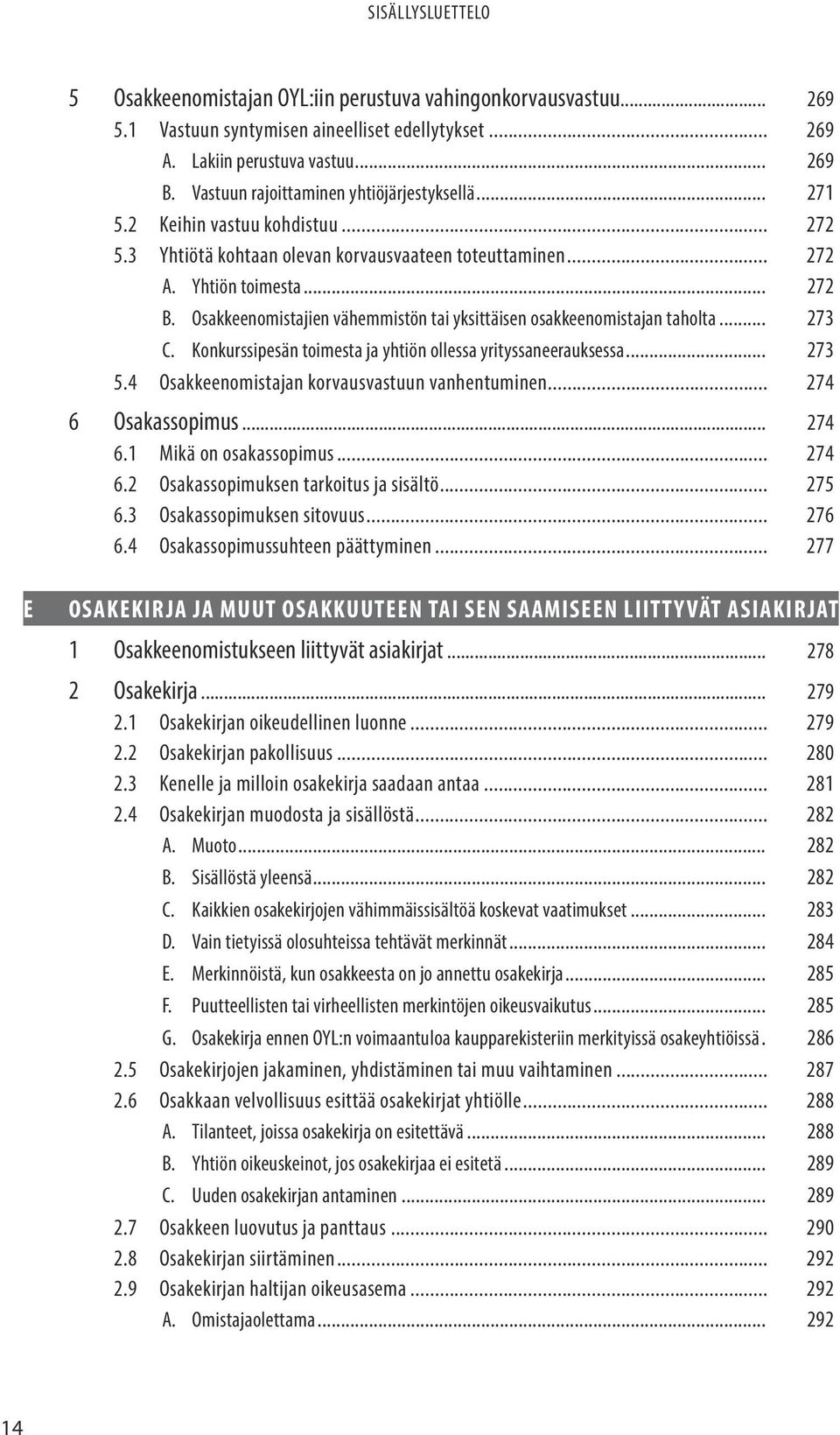 Osakkeenomistajien vähemmistön tai yksittäisen osakkeenomistajan taholta... 273 C. Konkurssipesän toimesta ja yhtiön ollessa yrityssaneerauksessa... 273 5.