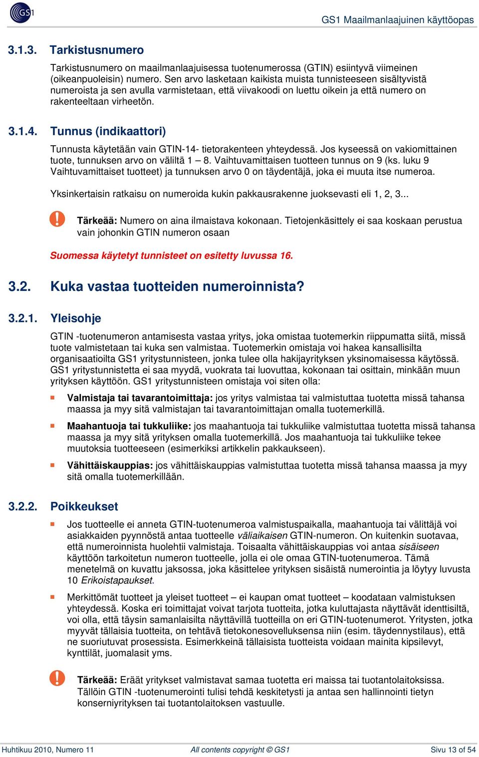 Tunnus (indikaattori) Tunnusta käytetään vain GTIN-14- tietorakenteen yhteydessä. Jos kyseessä on vakiomittainen tuote, tunnuksen arvo on väliltä 1 8. Vaihtuvamittaisen tuotteen tunnus on 9 (ks.