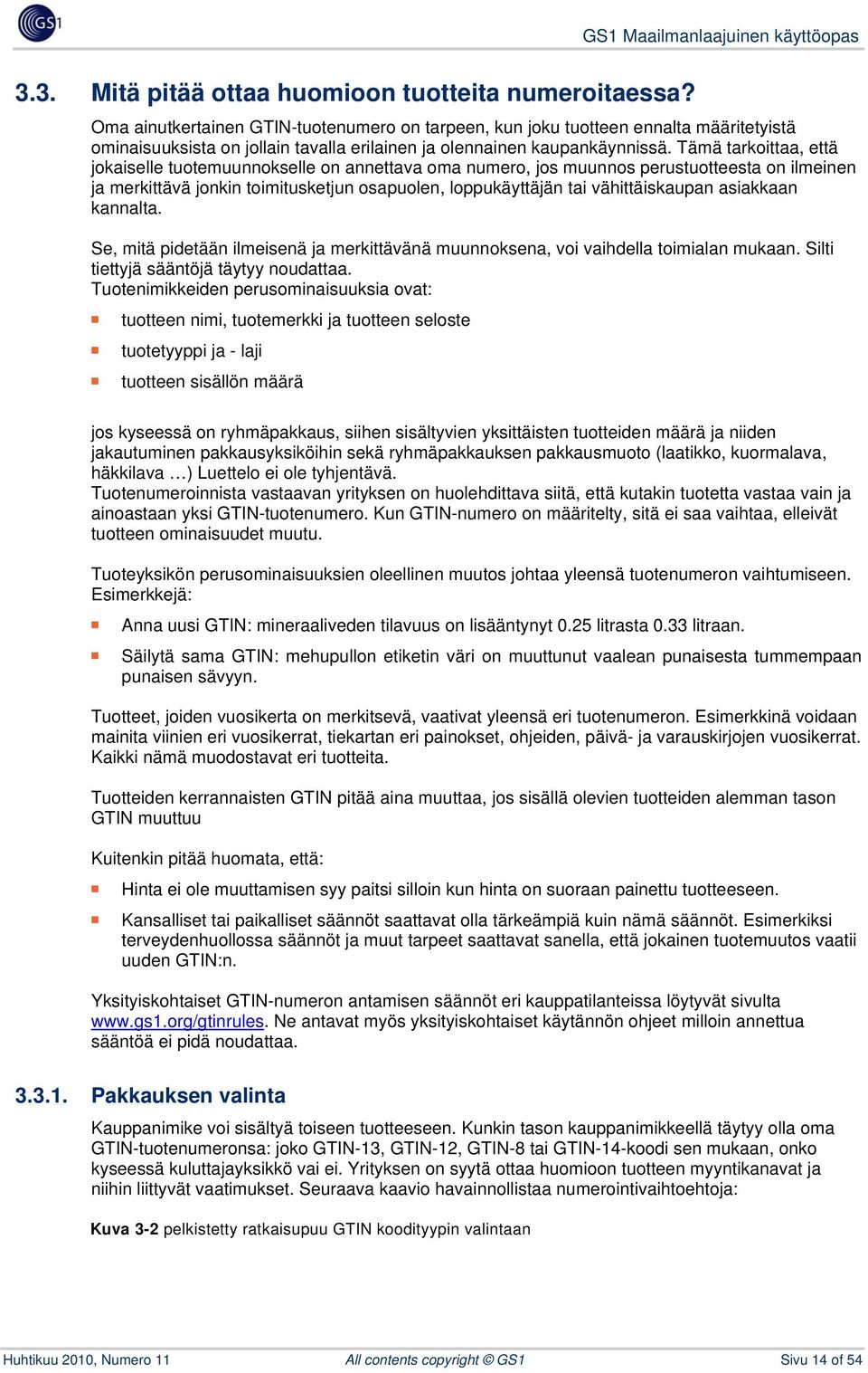 Tämä tarkoittaa, että jokaiselle tuotemuunnokselle on annettava oma numero, jos muunnos perustuotteesta on ilmeinen ja merkittävä jonkin toimitusketjun osapuolen, loppukäyttäjän tai vähittäiskaupan