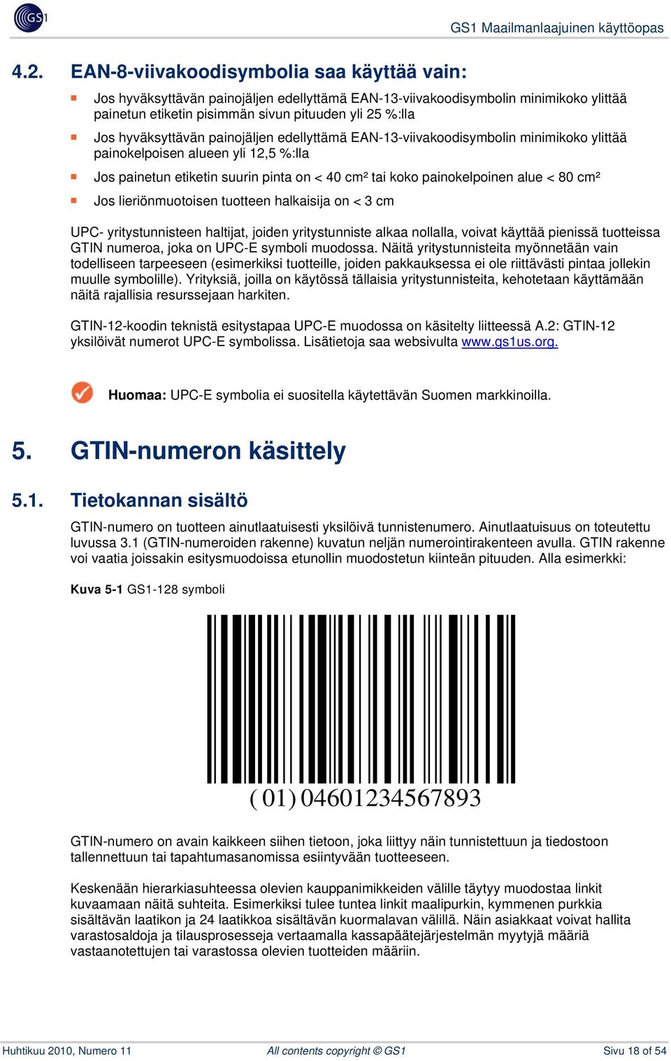 80 cm² Jos lieriönmuotoisen tuotteen halkaisija on < 3 cm UPC- yritystunnisteen haltijat, joiden yritystunniste alkaa nollalla, voivat käyttää pienissä tuotteissa GTIN numeroa, joka on UPC-E symboli