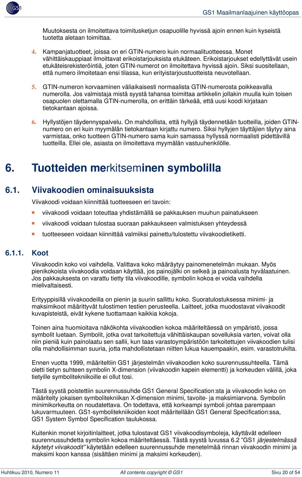 Siksi suositellaan, että numero ilmoitetaan ensi tilassa, kun erityistarjoustuotteista neuvotellaan. 5. GTIN-numeron korvaaminen väliaikaisesti normaalista GTIN-numerosta poikkeavalla numerolla.