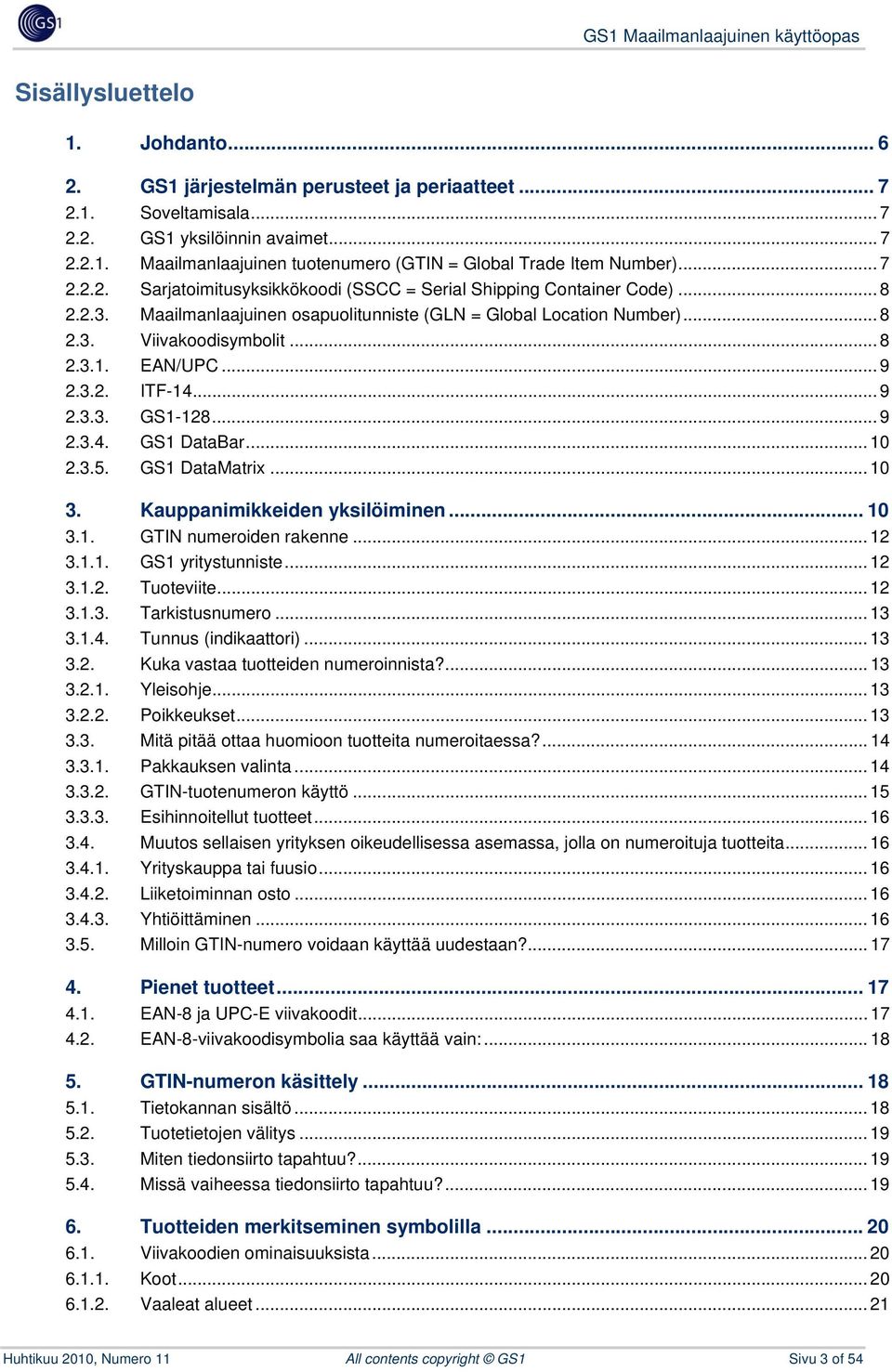 EAN/UPC... 9 2.3.2. ITF-14... 9 2.3.3. GS1-128... 9 2.3.4. GS1 DataBar... 10 2.3.5. GS1 DataMatrix... 10 3. Kauppanimikkeiden yksilöiminen... 10 3.1. GTIN numeroiden rakenne... 12 3.1.1. GS1 yritystunniste.