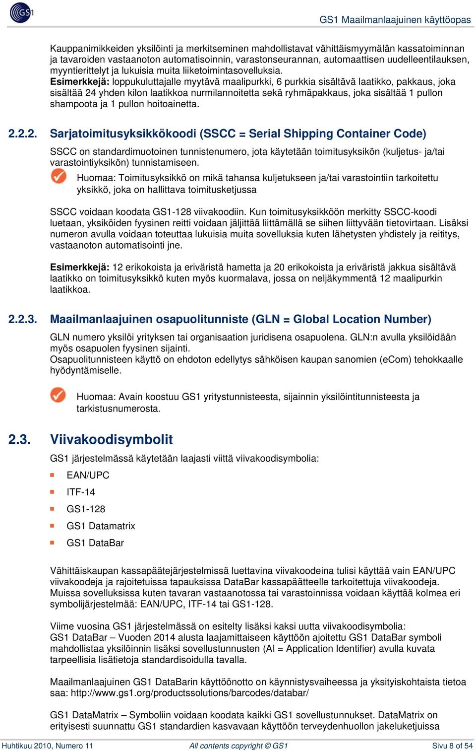 Esimerkkejä: loppukuluttajalle myytävä maalipurkki, 6 purkkia sisältävä laatikko, pakkaus, joka sisältää 24 yhden kilon laatikkoa nurmilannoitetta sekä ryhmäpakkaus, joka sisältää 1 pullon shampoota