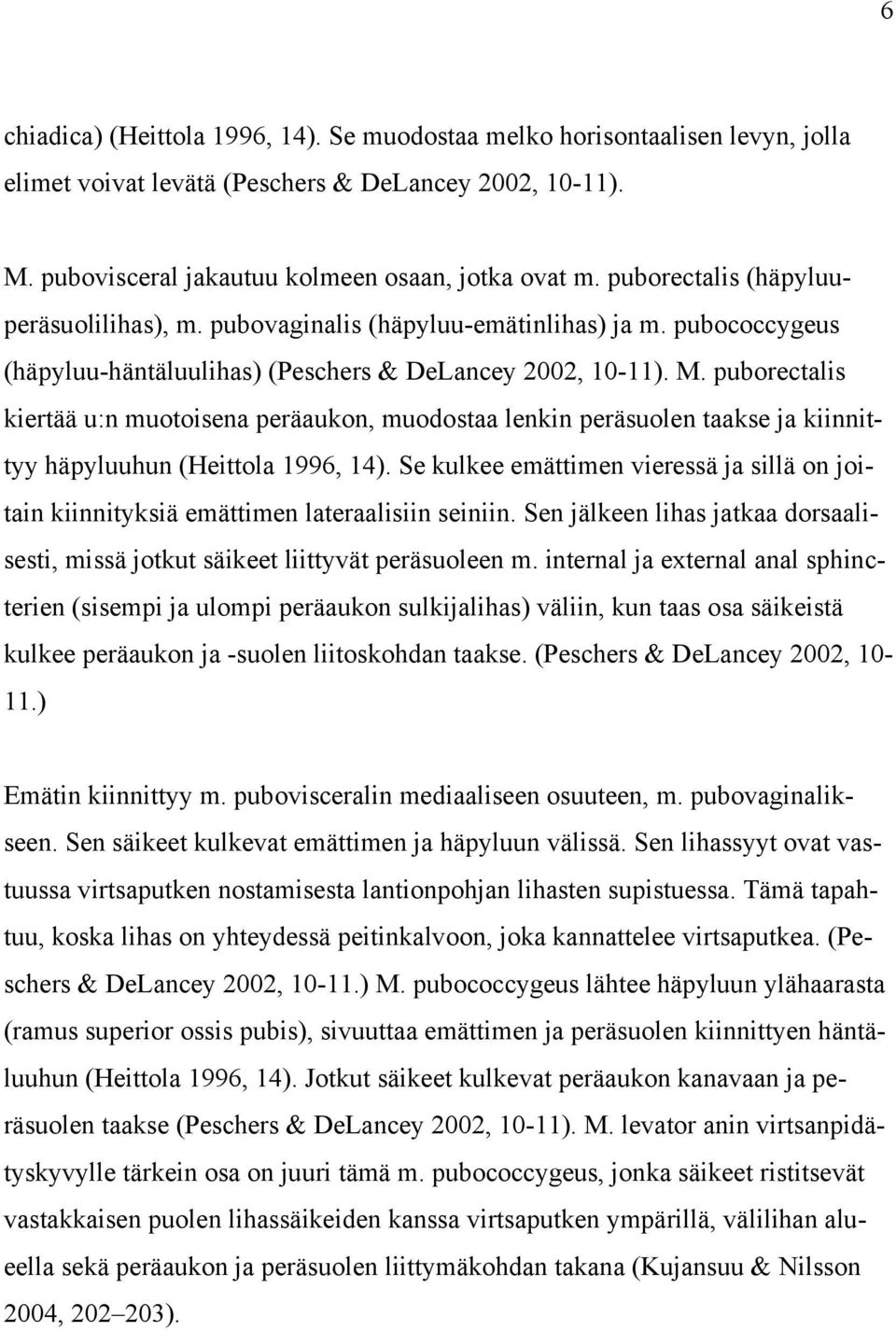 puborectalis kiertää u:n muotoisena peräaukon, muodostaa lenkin peräsuolen taakse ja kiinnittyy häpyluuhun (Heittola 1996, 14).