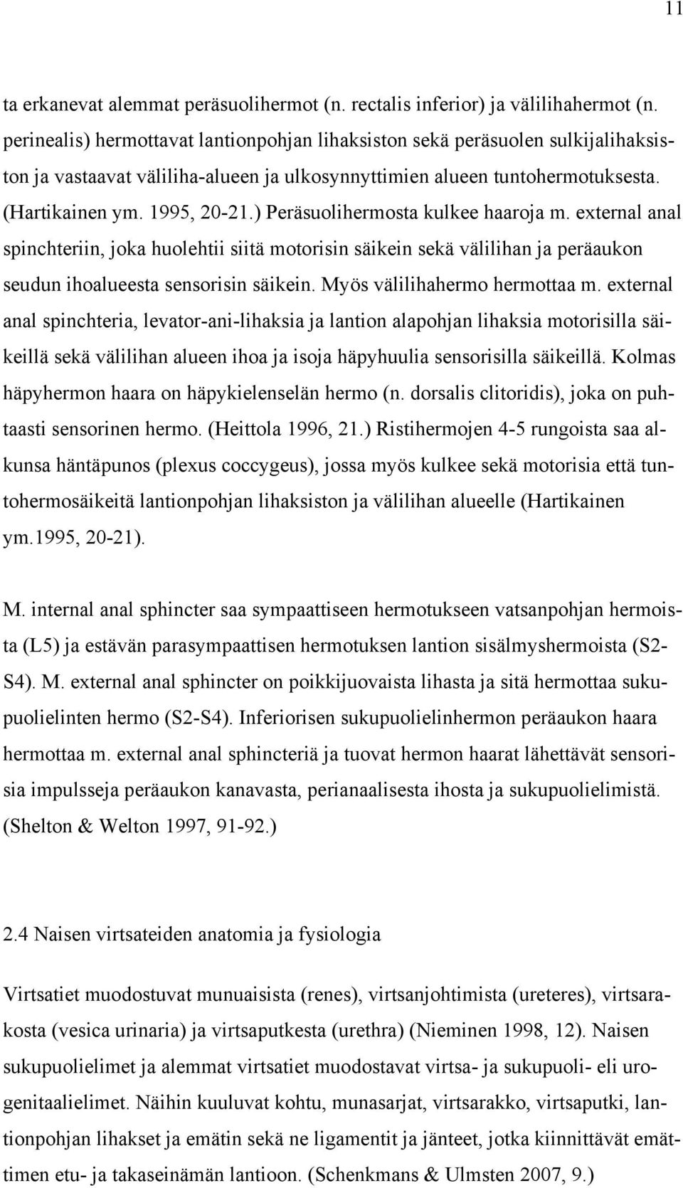 ) Peräsuolihermosta kulkee haaroja m. external anal spinchteriin, joka huolehtii siitä motorisin säikein sekä välilihan ja peräaukon seudun ihoalueesta sensorisin säikein.