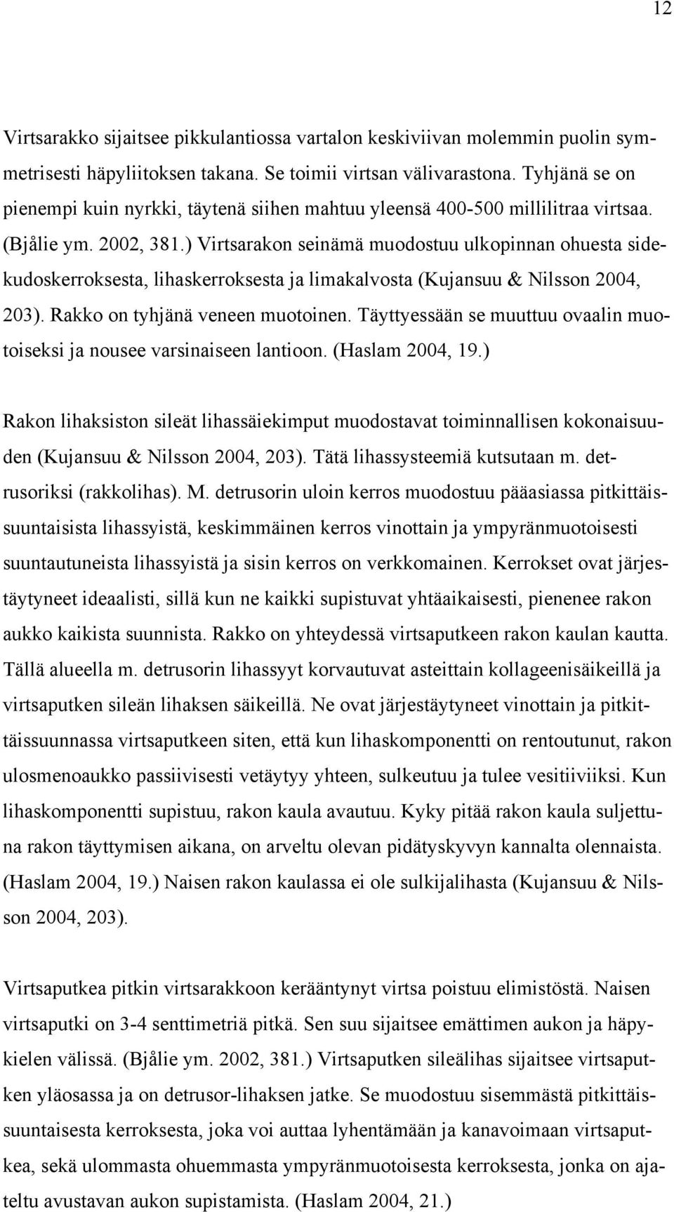 ) Virtsarakon seinämä muodostuu ulkopinnan ohuesta sidekudoskerroksesta, lihaskerroksesta ja limakalvosta (Kujansuu & Nilsson 2004, 203). Rakko on tyhjänä veneen muotoinen.