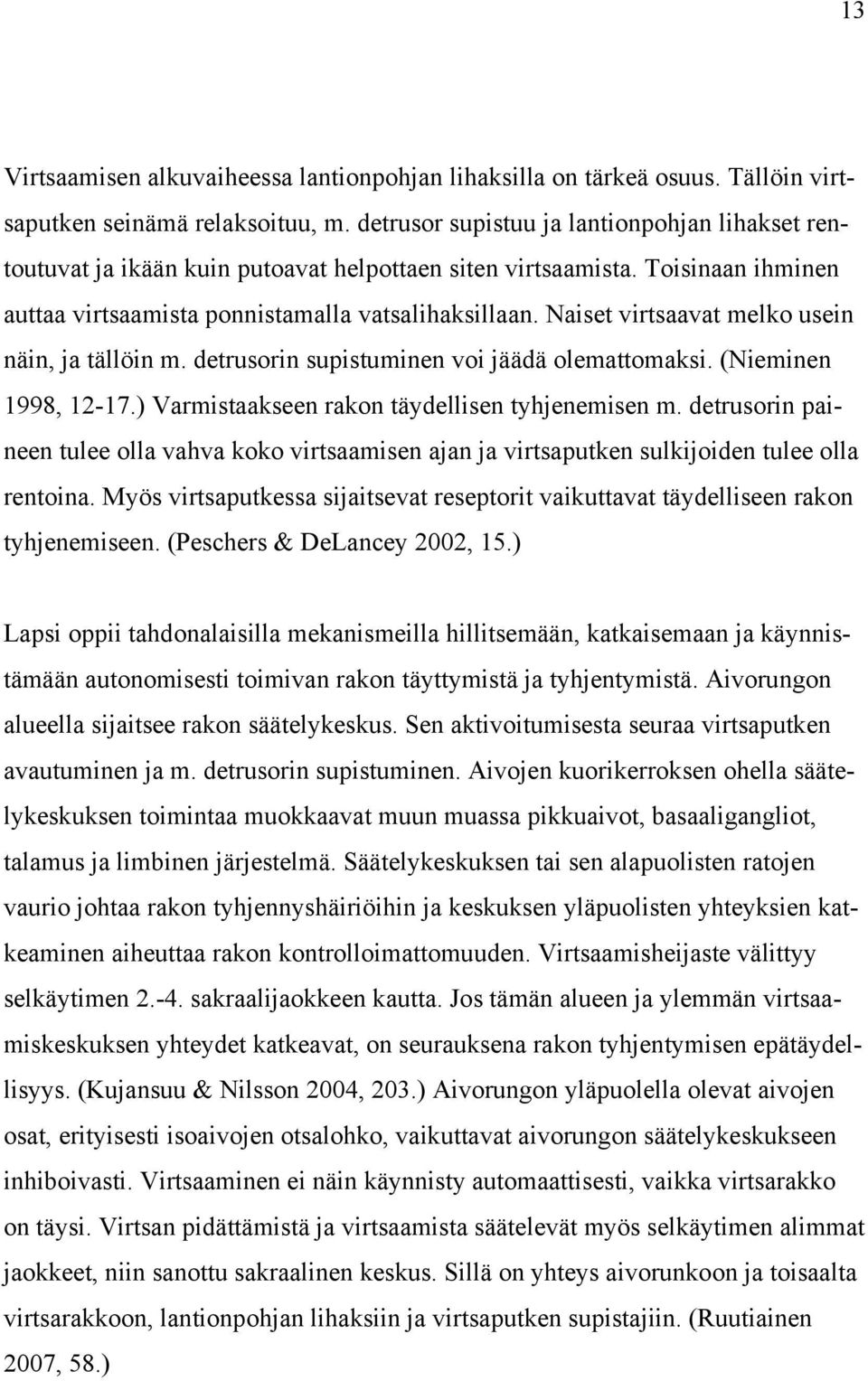 Naiset virtsaavat melko usein näin, ja tällöin m. detrusorin supistuminen voi jäädä olemattomaksi. (Nieminen 1998, 12-17.) Varmistaakseen rakon täydellisen tyhjenemisen m.