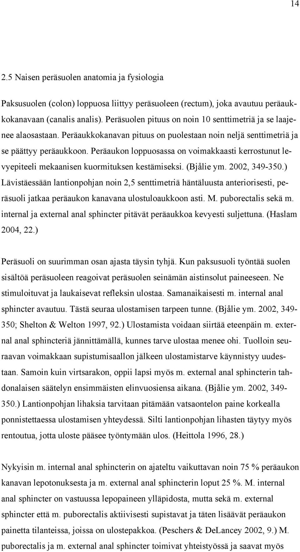 Peräaukon loppuosassa on voimakkaasti kerrostunut levyepiteeli mekaanisen kuormituksen kestämiseksi. (Bjålie ym. 2002, 349-350.