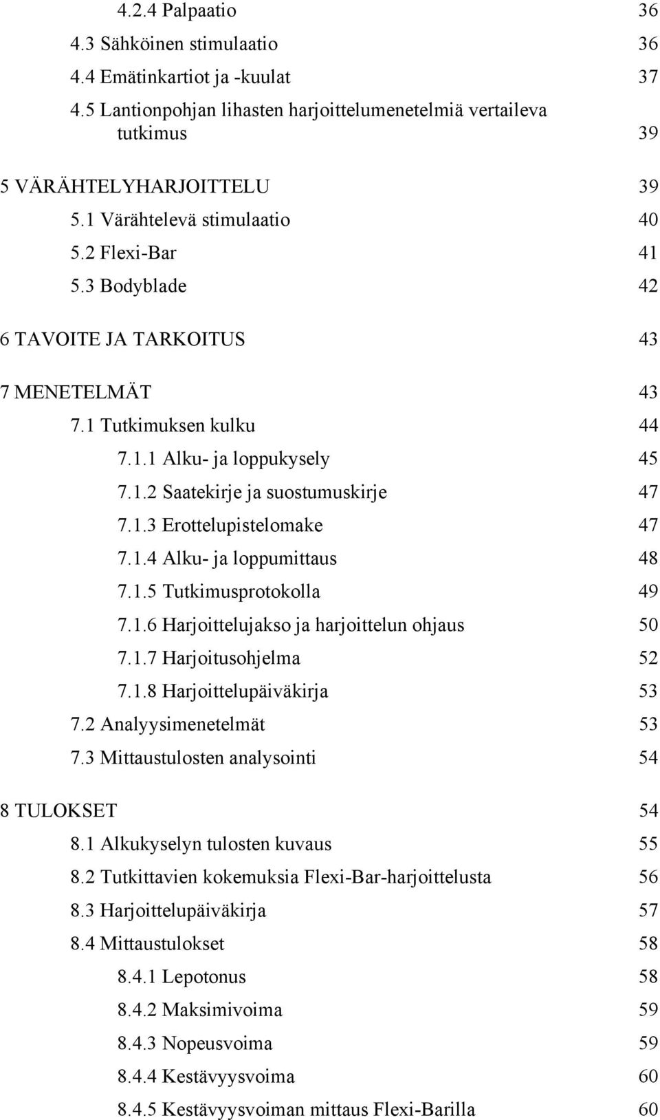 1.3 Erottelupistelomake 47 7.1.4 Alku- ja loppumittaus 48 7.1.5 Tutkimusprotokolla 49 7.1.6 Harjoittelujakso ja harjoittelun ohjaus 50 7.1.7 Harjoitusohjelma 52 7.1.8 Harjoittelupäiväkirja 53 7.