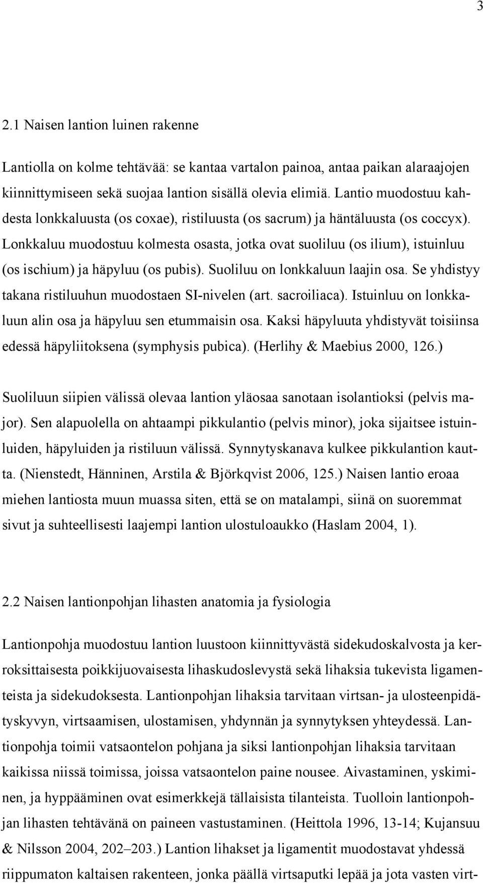 Lonkkaluu muodostuu kolmesta osasta, jotka ovat suoliluu (os ilium), istuinluu (os ischium) ja häpyluu (os pubis). Suoliluu on lonkkaluun laajin osa.