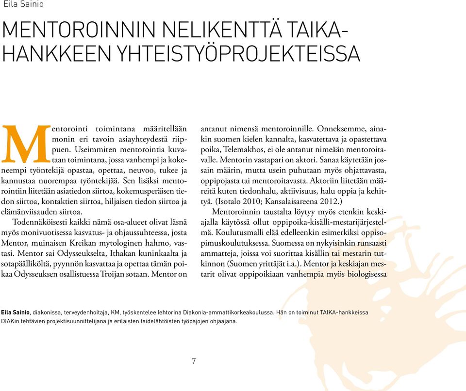 Sen lisäksi mentorointiin liitetään asiatiedon siirtoa, kokemusperäisen tiedon siirtoa, kontaktien siirtoa, hiljaisen tiedon siirtoa ja elämänviisauden siirtoa.