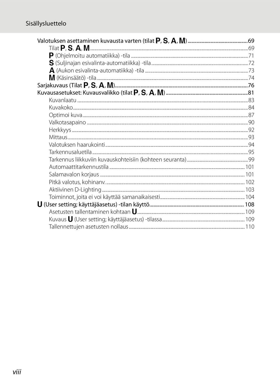 ..84 Optimoi kuva...87 Valkotasapaino...90 Herkkyys...92 Mittaus...93 Valotuksen haarukointi...94 Tarkennusaluetila...95 Tarkennus liikkuviin kuvauskohteisiin (kohteen seuranta).