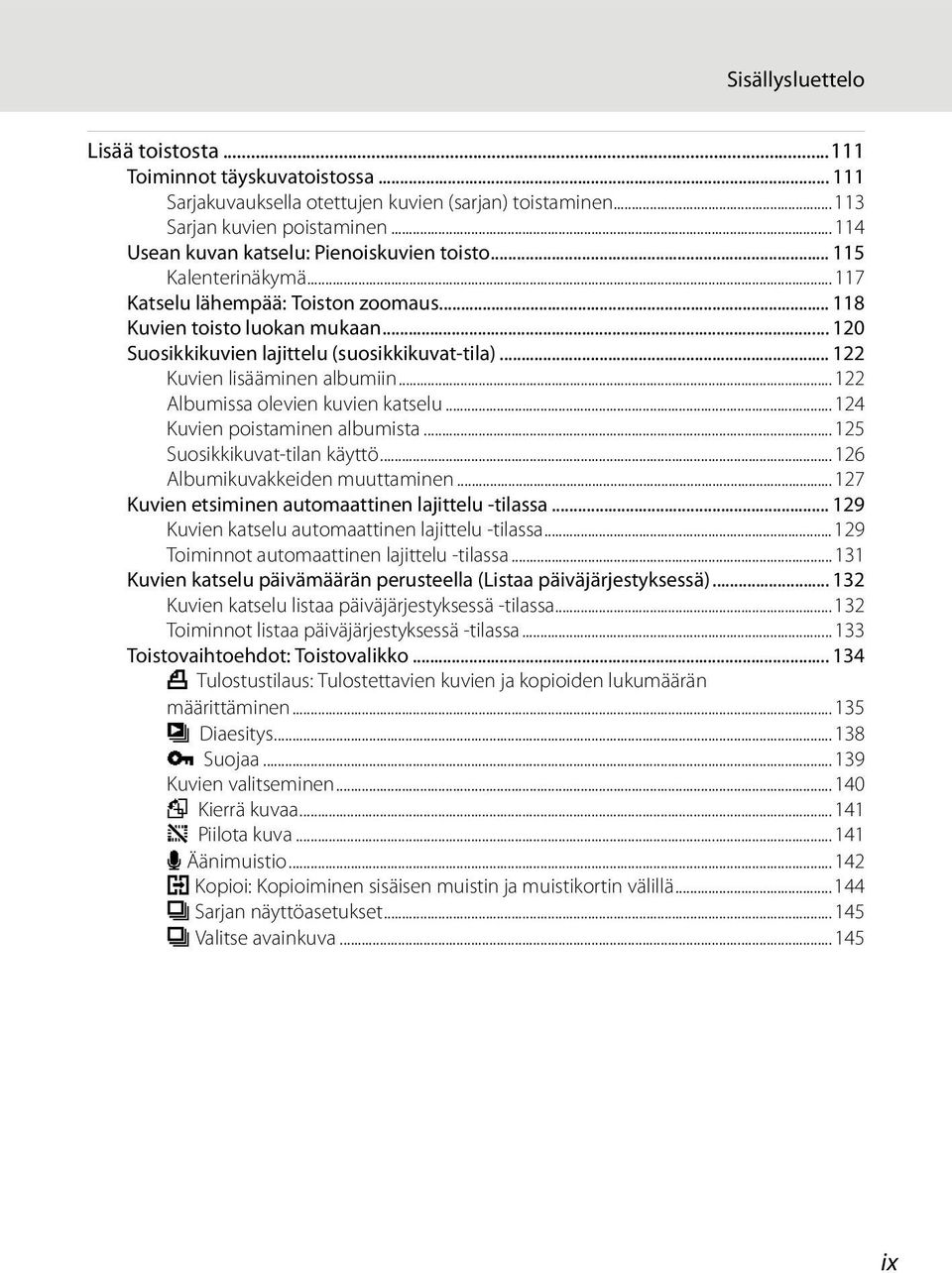 .. 122 Kuvien lisääminen albumiin...122 Albumissa olevien kuvien katselu...124 Kuvien poistaminen albumista...125 Suosikkikuvat-tilan käyttö...126 Albumikuvakkeiden muuttaminen.