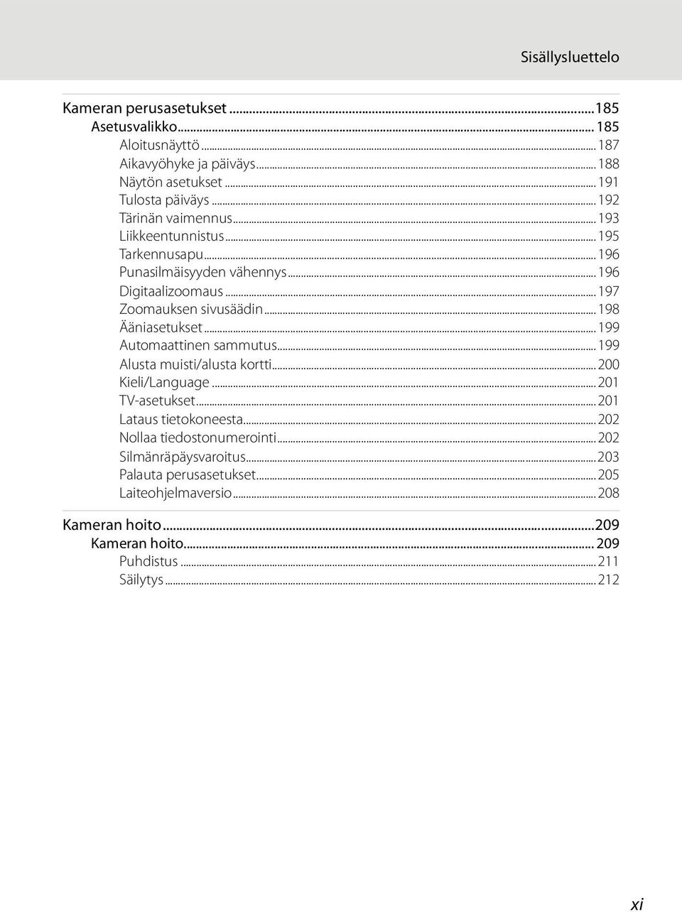 ..198 Ääniasetukset...199 Automaattinen sammutus...199 Alusta muisti/alusta kortti...200 Kieli/Language...201 TV-asetukset...201 Lataus tietokoneesta.