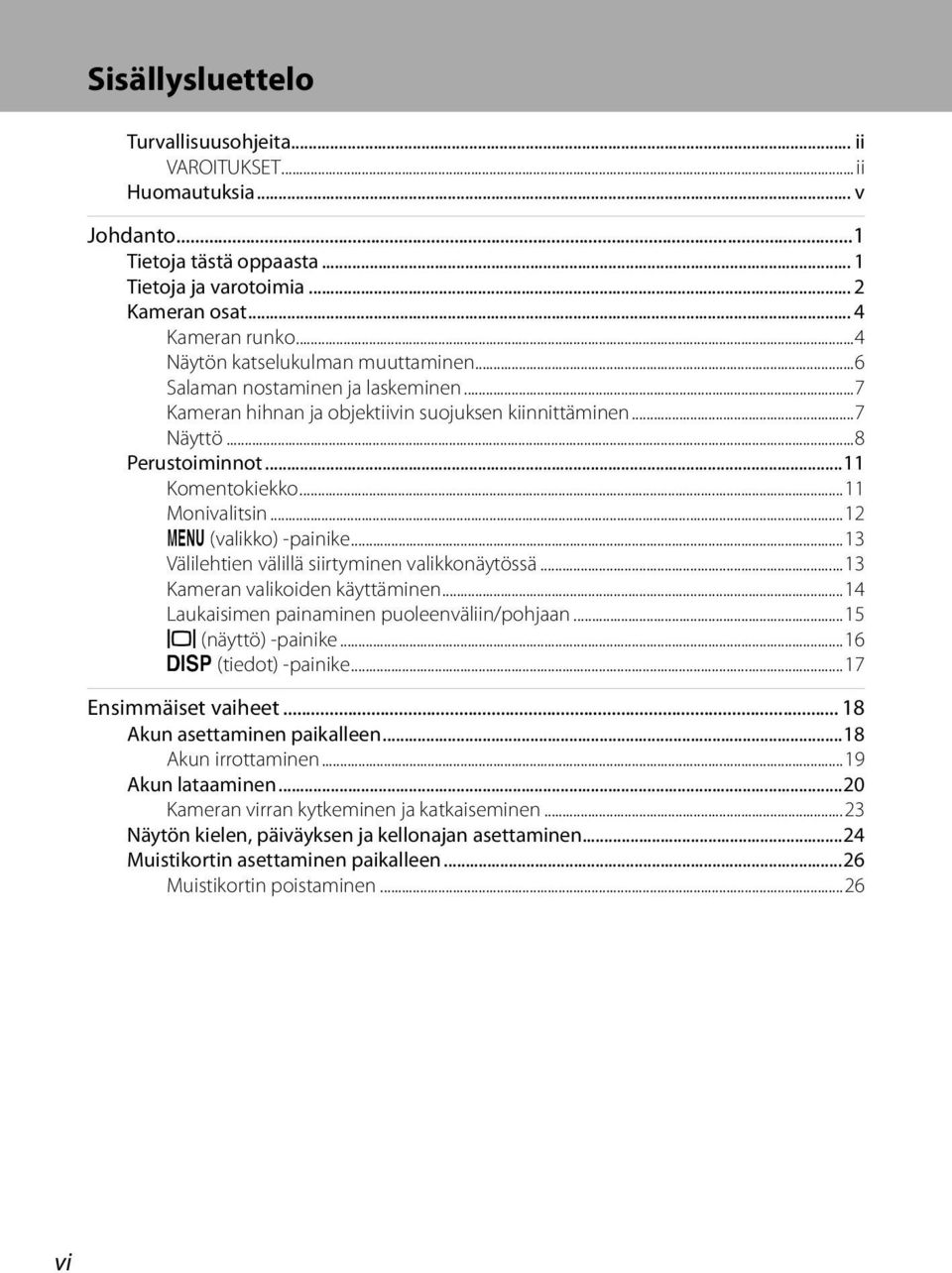 ..12 d (valikko) -painike...13 Välilehtien välillä siirtyminen valikkonäytössä...13 Kameran valikoiden käyttäminen...14 Laukaisimen painaminen puoleenväliin/pohjaan...15 x (näyttö) -painike.