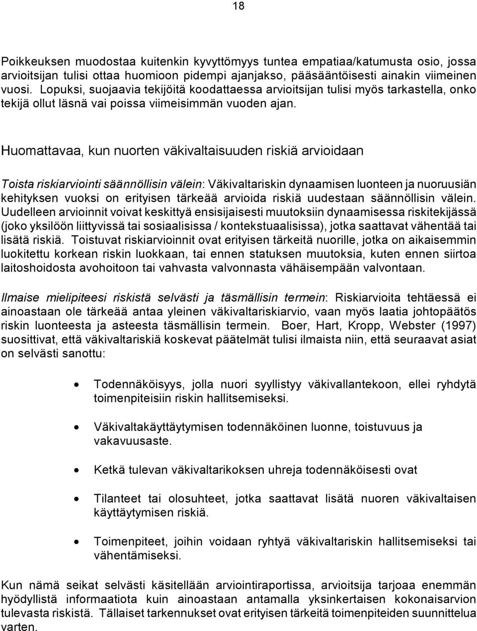 Huomattavaa, kun nuorten väkivaltaisuuden riskiä arvioidaan Toista riskiarviointi säännöllisin välein: Väkivaltariskin dynaamisen luonteen ja nuoruusiän kehityksen vuoksi on erityisen tärkeää