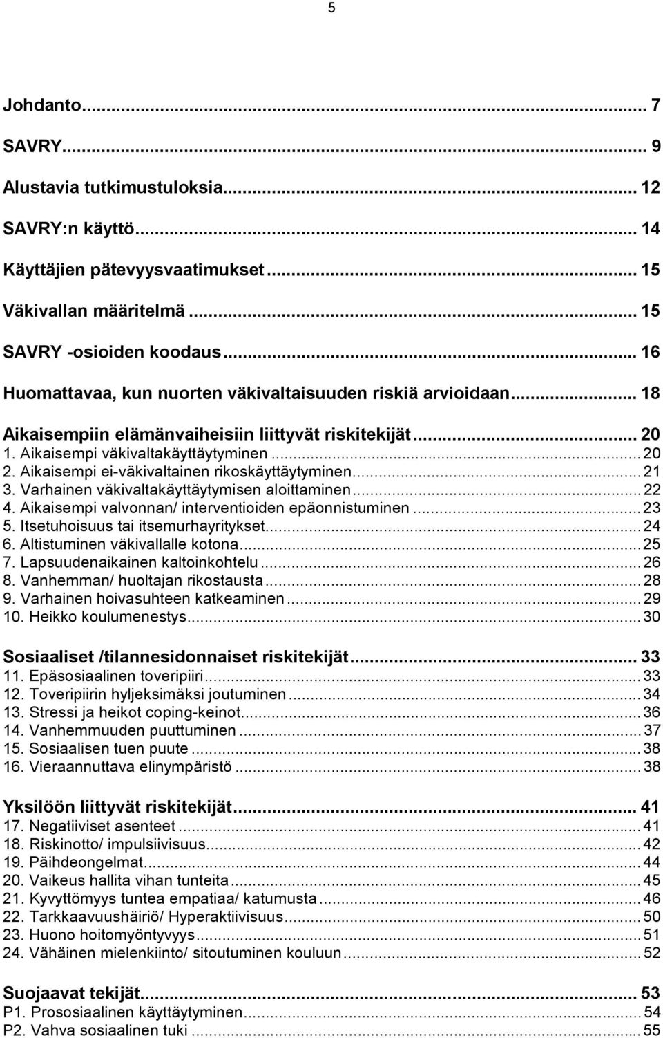 Aikaisempi ei-väkivaltainen rikoskäyttäytyminen...21 3. Varhainen väkivaltakäyttäytymisen aloittaminen...22 4. Aikaisempi valvonnan/ interventioiden epäonnistuminen...23 5.