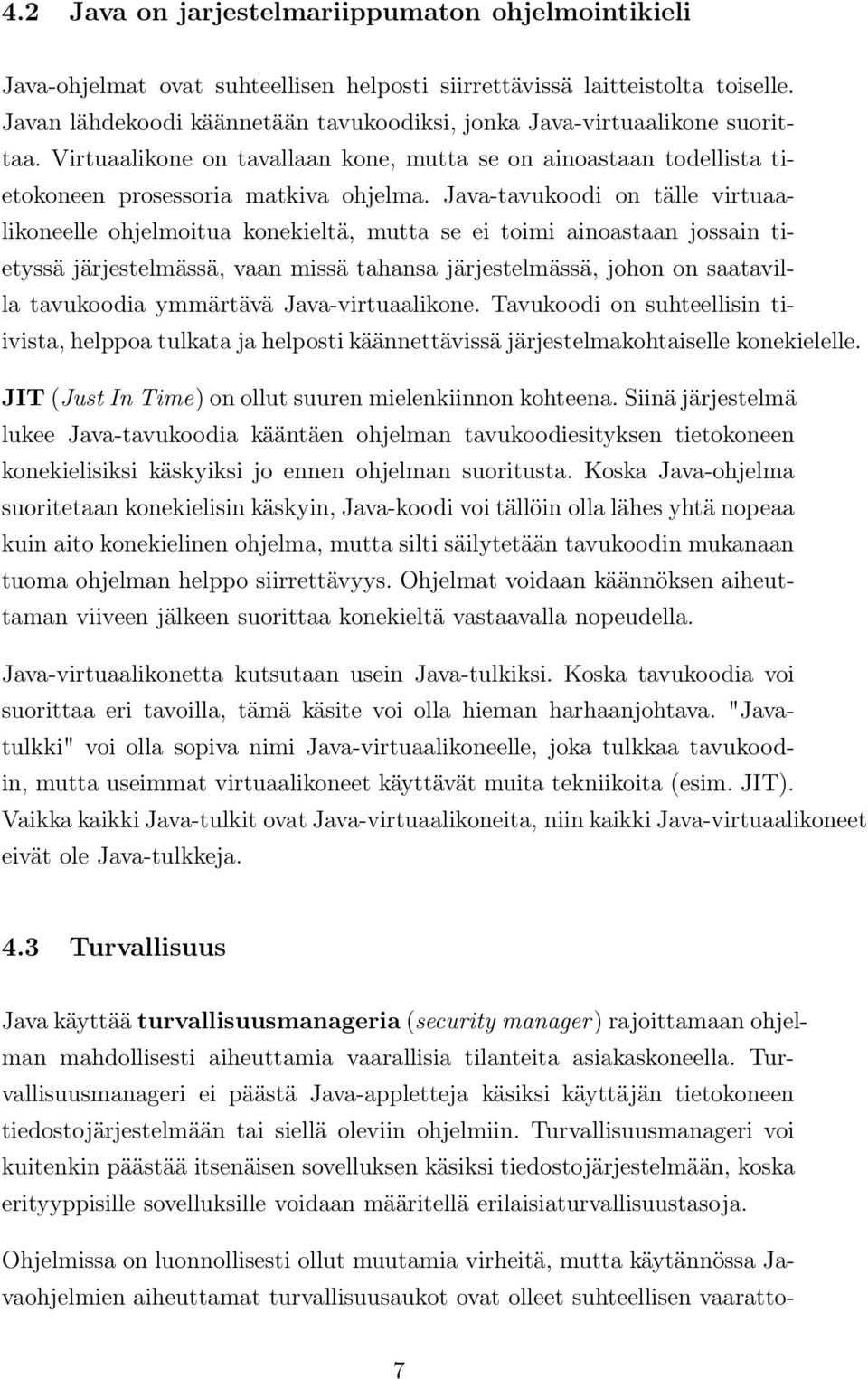 Java-tavukoodi on tälle virtuaalikoneelle ohjelmoitua konekieltä, mutta se ei toimi ainoastaan jossain tietyssä järjestelmässä, vaan missä tahansa järjestelmässä, johon on saatavilla tavukoodia