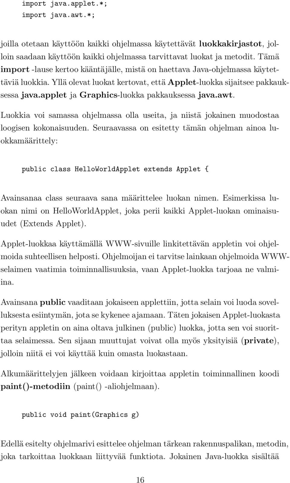 applet ja Graphics-luokka pakkauksessa java.awt. Luokkia voi samassa ohjelmassa olla useita, ja niistä jokainen muodostaa loogisen kokonaisuuden.