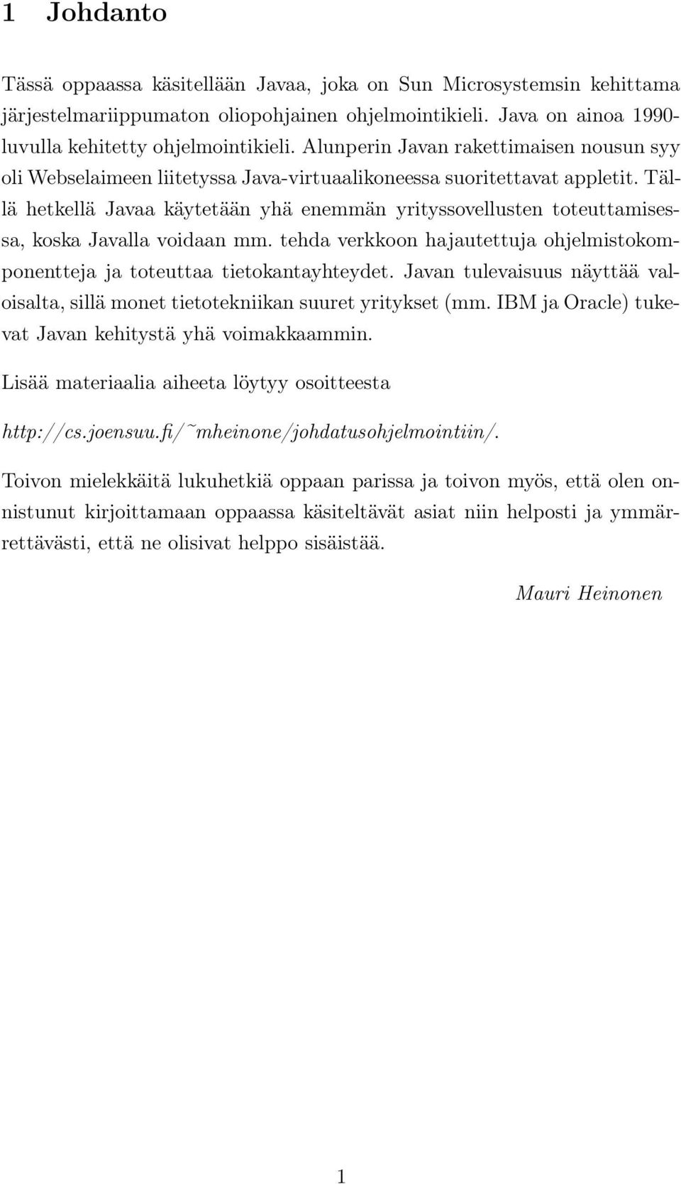 Tällä hetkellä Javaa käytetään yhä enemmän yrityssovellusten toteuttamisessa, koska Javalla voidaan mm. tehda verkkoon hajautettuja ohjelmistokomponentteja ja toteuttaa tietokantayhteydet.