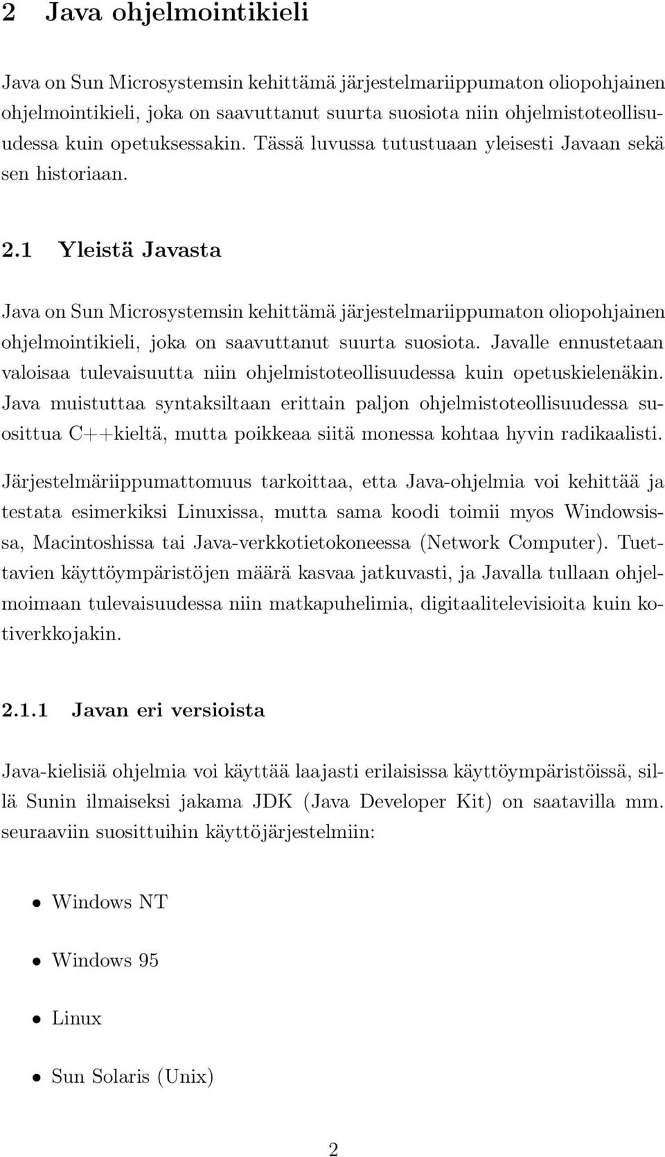 1 Yleistä Javasta Java on Sun Microsystemsin kehittämä järjestelmariippumaton oliopohjainen ohjelmointikieli, joka on saavuttanut suurta suosiota.