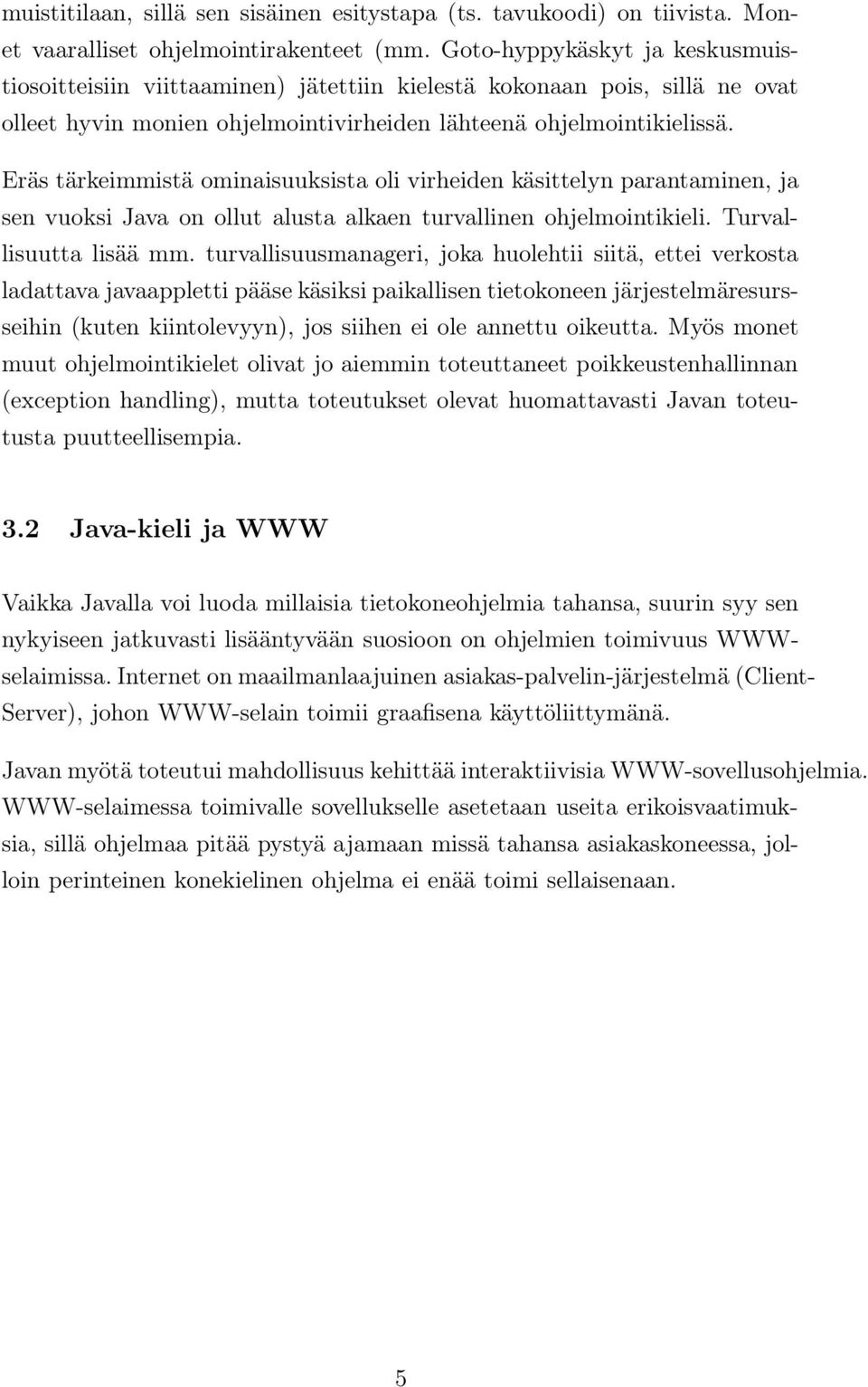 Eräs tärkeimmistä ominaisuuksista oli virheiden käsittelyn parantaminen, ja sen vuoksi Java on ollut alusta alkaen turvallinen ohjelmointikieli. Turvallisuutta lisää mm.