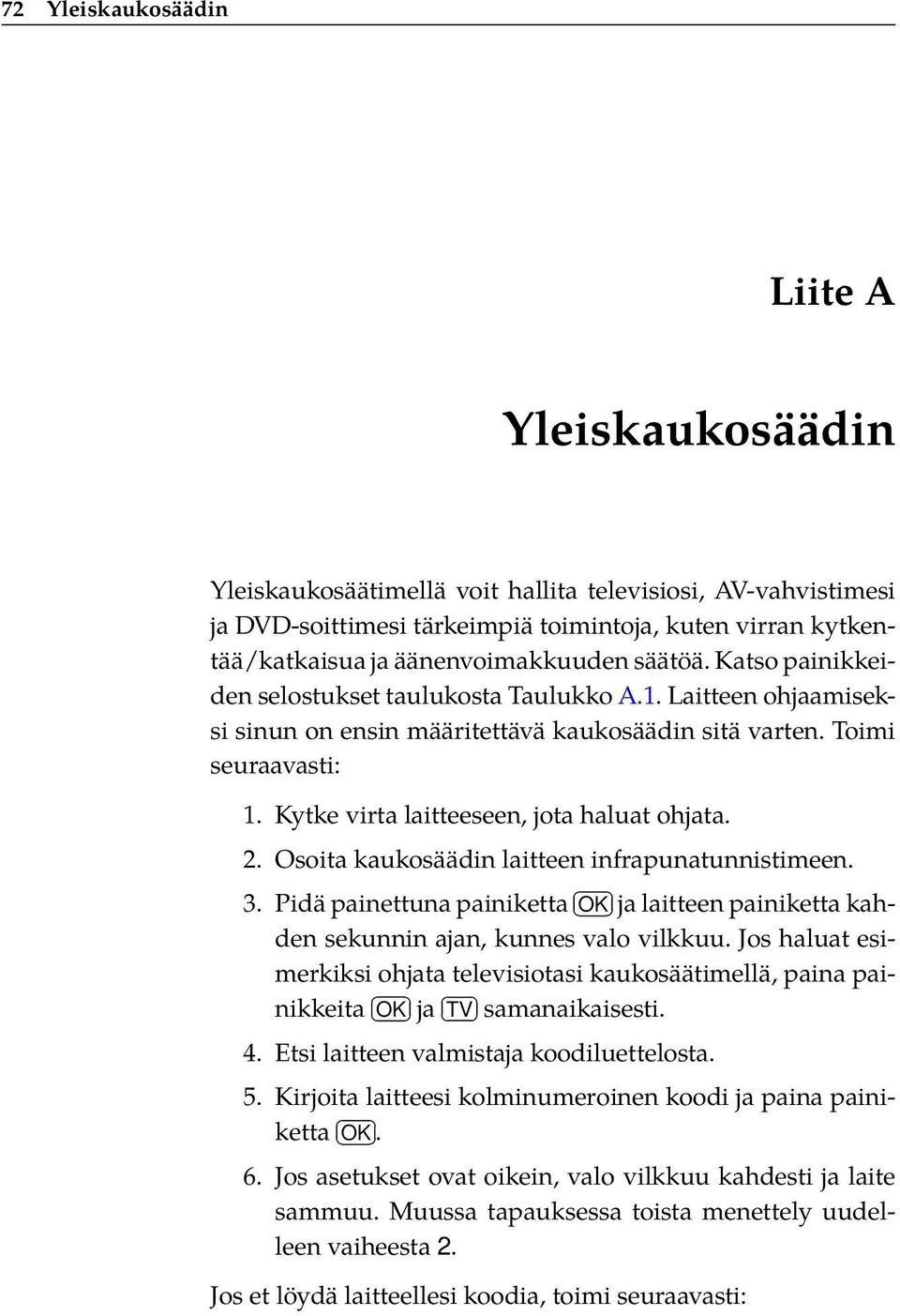 jota haluat ohjata 2 Osoita kaukosäädin laitteen infrapunatunnistimeen 3 Pidä painettuna painiketta OK ja laitteen painiketta kahden sekunnin ajan, kunnes valo vilkkuu Jos haluat esimerkiksi ohjata