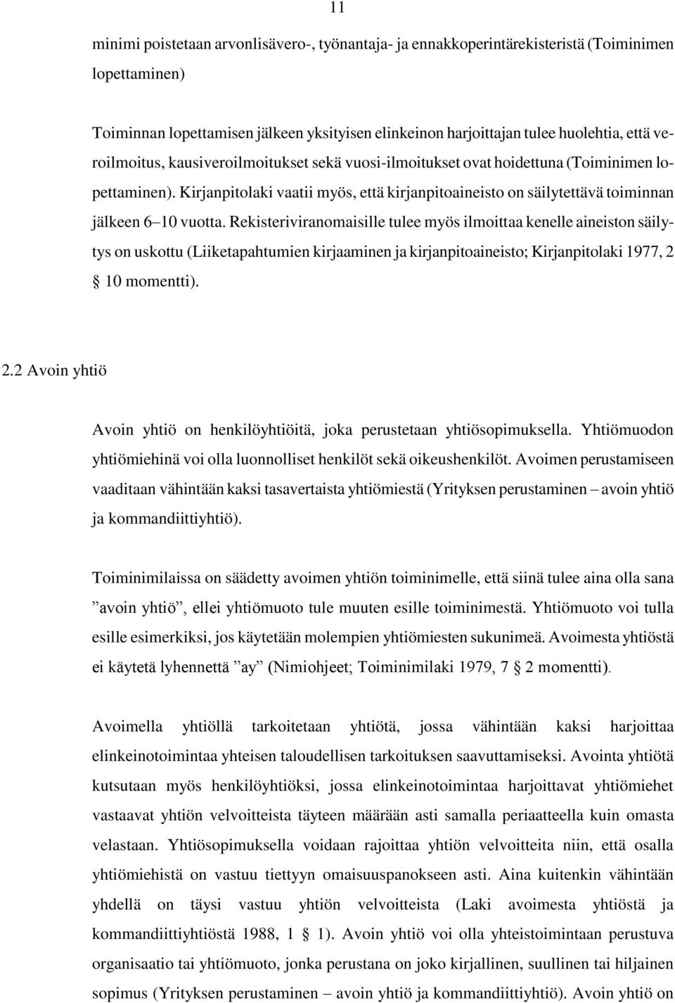 Rekisteriviranomaisille tulee myös ilmoittaa kenelle aineiston säilytys on uskottu (Liiketapahtumien kirjaaminen ja kirjanpitoaineisto; Kirjanpitolaki 1977, 2 