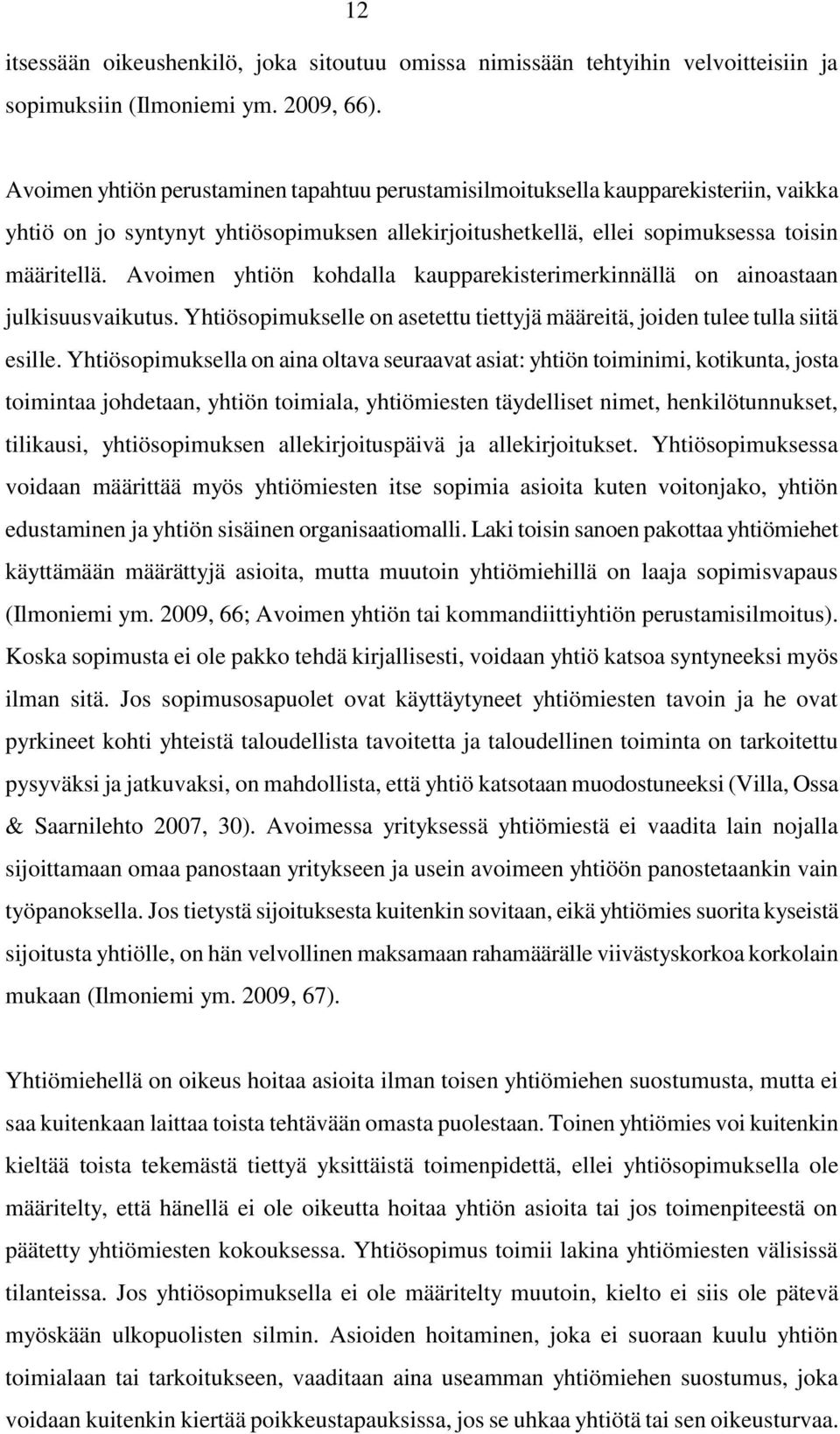 Avoimen yhtiön kohdalla kaupparekisterimerkinnällä on ainoastaan julkisuusvaikutus. Yhtiösopimukselle on asetettu tiettyjä määreitä, joiden tulee tulla siitä esille.