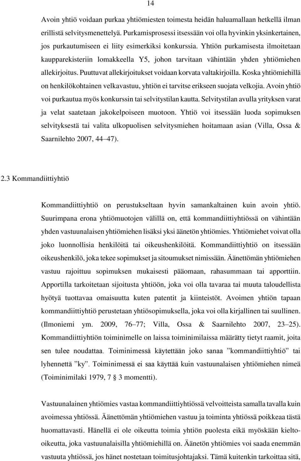 Yhtiön purkamisesta ilmoitetaan kaupparekisteriin lomakkeella Y5, johon tarvitaan vähintään yhden yhtiömiehen allekirjoitus. Puuttuvat allekirjoitukset voidaan korvata valtakirjoilla.