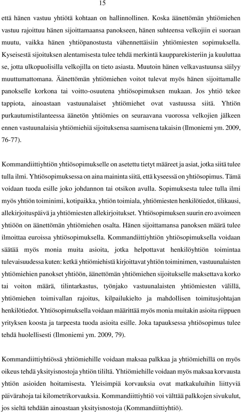 Kyseisestä sijoituksen alentamisesta tulee tehdä merkintä kaupparekisteriin ja kuuluttaa se, jotta ulkopuolisilla velkojilla on tieto asiasta. Muutoin hänen velkavastuunsa säilyy muuttumattomana.