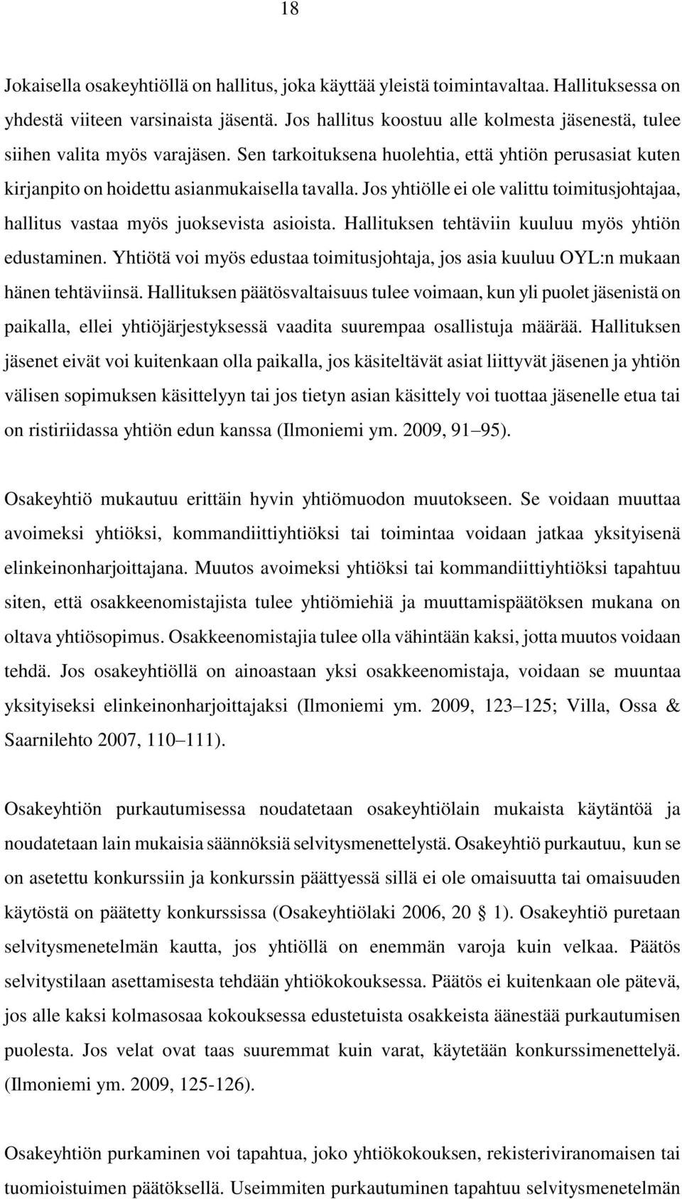 Jos yhtiölle ei ole valittu toimitusjohtajaa, hallitus vastaa myös juoksevista asioista. Hallituksen tehtäviin kuuluu myös yhtiön edustaminen.