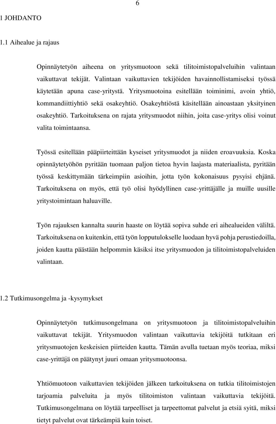 Osakeyhtiöstä käsitellään ainoastaan yksityinen osakeyhtiö. Tarkoituksena on rajata yritysmuodot niihin, joita case-yritys olisi voinut valita toimintaansa.