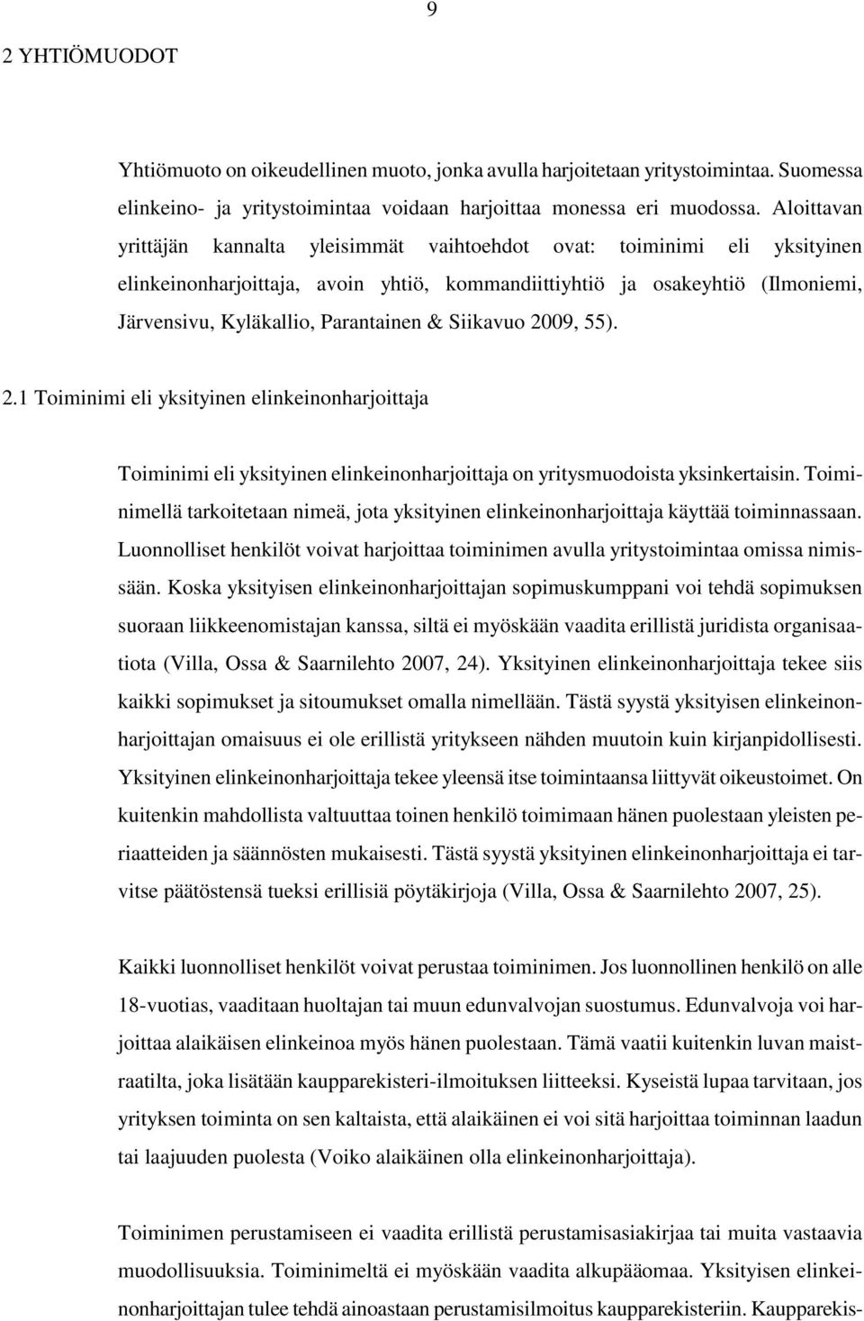 & Siikavuo 2009, 55). 2.1 Toiminimi eli yksityinen elinkeinonharjoittaja Toiminimi eli yksityinen elinkeinonharjoittaja on yritysmuodoista yksinkertaisin.