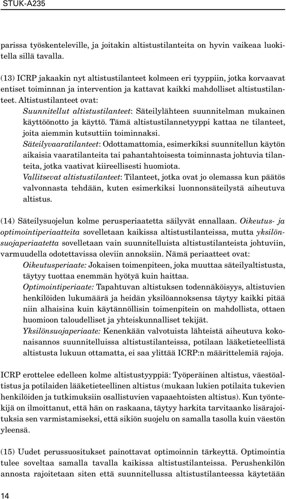 Altistustilanteet ovat: Suunnitellut altistustilanteet: Säteilylähteen suunnitelman mukainen käyttöönotto ja käyttö.