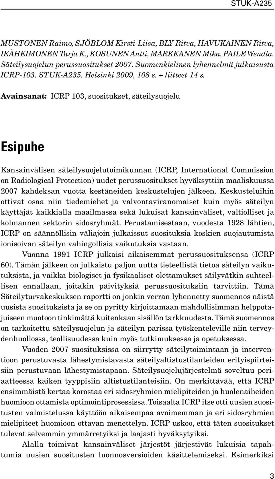 Avainsanat: ICRP 103, suositukset, säteilysuojelu Esipuhe Kansainvälisen säteilysuojelutoimikunnan (ICRP, International Commission on Radiological Protection) uudet perussuositukset hyväksyttiin