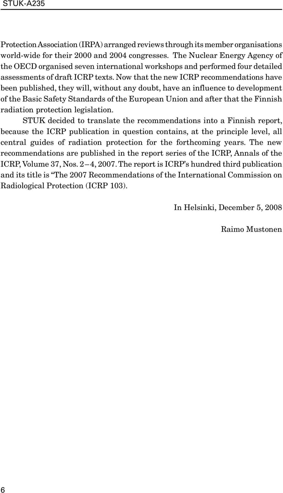 Now that the new ICRP recommendations have been published, they will, without any doubt, have an influence to development of the Basic Safety Standards of the European Union and after that the