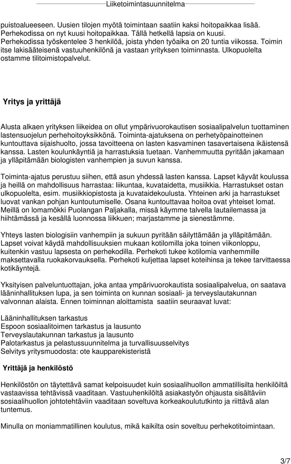 Ulkopuolelta ostamme tilitoimistopalvelut. Yritys ja yrittäjä Alusta alkaen yrityksen liikeidea on ollut ympärivuorokautisen sosiaalipalvelun tuottaminen lastensuojelun perhehoitoyksikkönä.